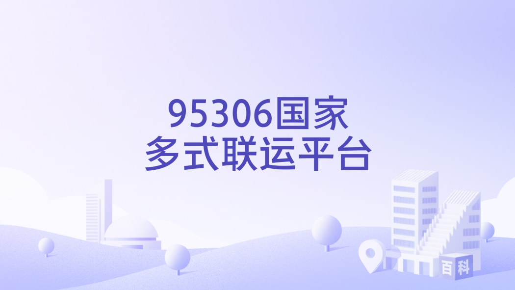 95306国家マルチモーダル輸送プラットフォーム_百度百科